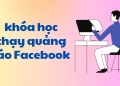 Khóa Học Chạy Quảng Cáo Facebook Cho Người Mới